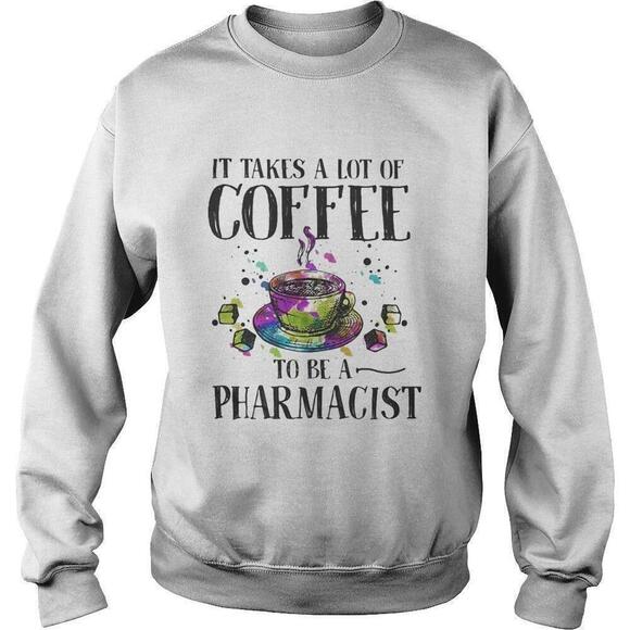 Other - It Takes A Lot Of Coffee To Be A Pharmacist Funny Work Sweatshirt